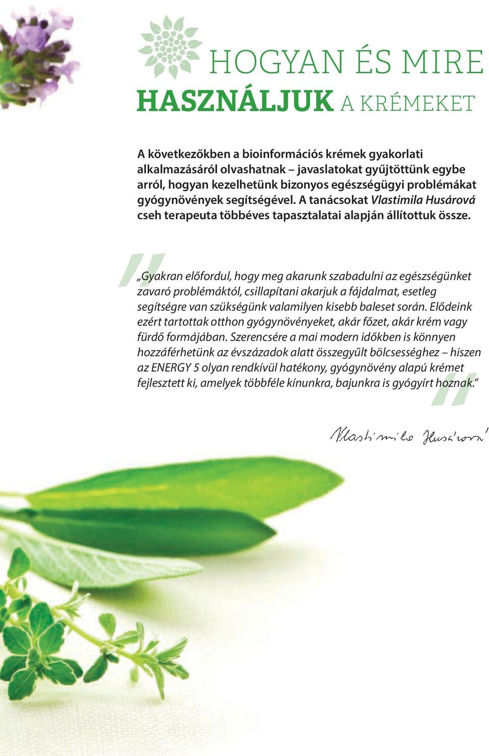 Szerencsére a mai modern időkben is könnyen hozzáférhetünk az évszázadok alatt összegyűlt bölcsességhez hiszen az ENERGY 5 olyan rendkívül hatékony, gyógynövény alapú krémet fejlesztett ki, amelyek