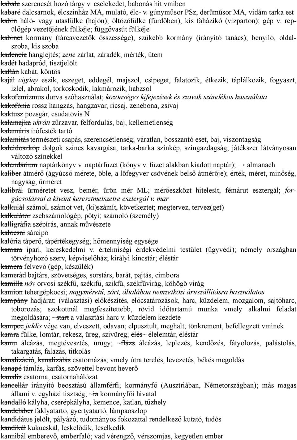 repülőgép vezetőjének fülkéje; függővasút fülkéje kabinet kormány (tárcavezetők összessége), szűkebb kormány (irányító tanács); benyíló, oldalszoba, kis szoba kadencia hanglejtés; zene zárlat,