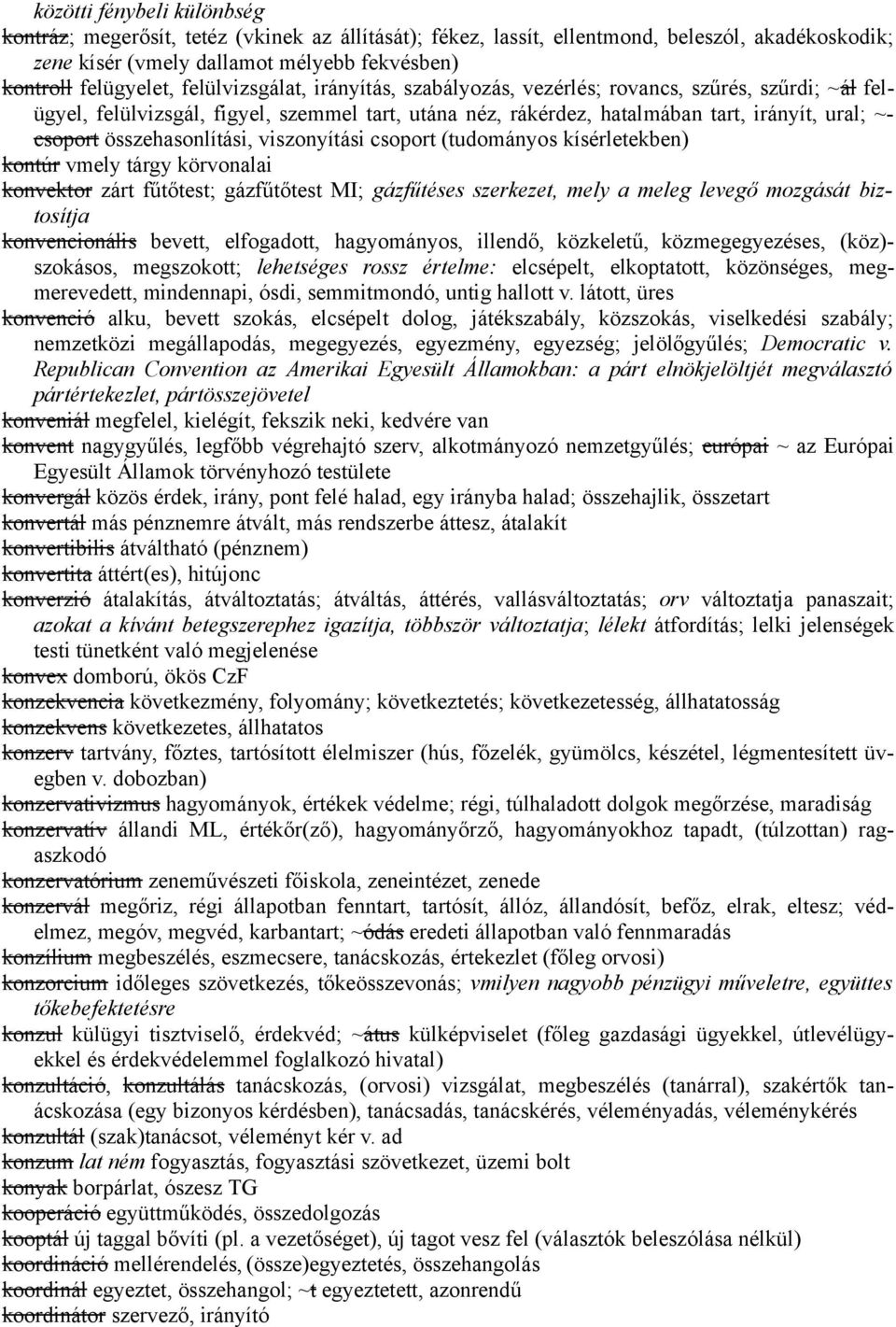 összehasonlítási, viszonyítási csoport (tudományos kísérletekben) kontúr vmely tárgy körvonalai konvektor zárt fűtőtest; gázfűtőtest MI; gázfűtéses szerkezet, mely a meleg levegő mozgását biztosítja