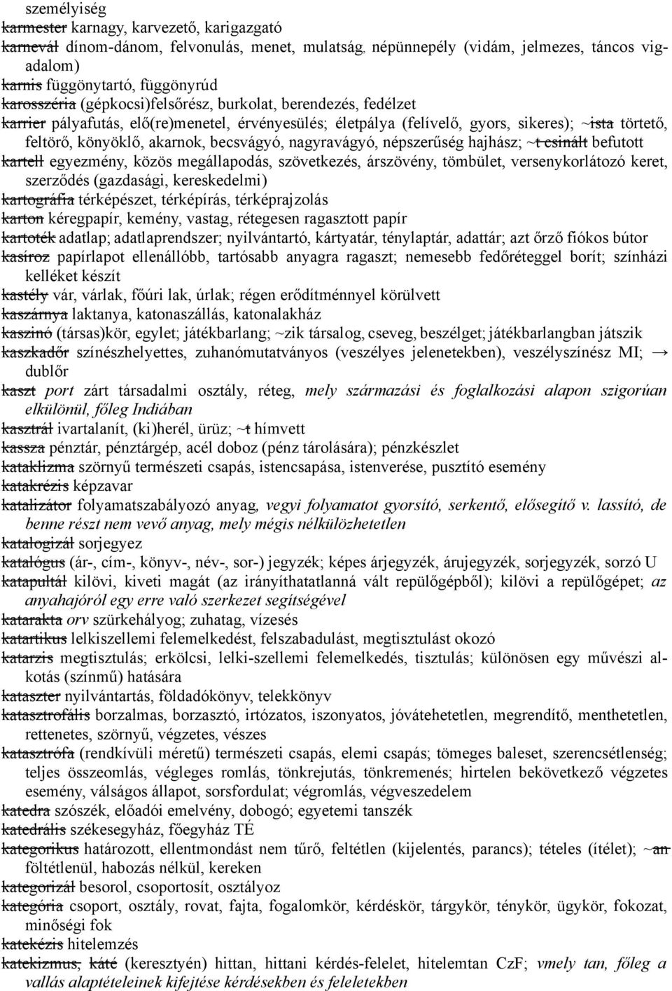 nagyravágyó, népszerűség hajhász; ~t csinált befutott kartell egyezmény, közös megállapodás, szövetkezés, árszövény, tömbület, versenykorlátozó keret, szerződés (gazdasági, kereskedelmi) kartográfia