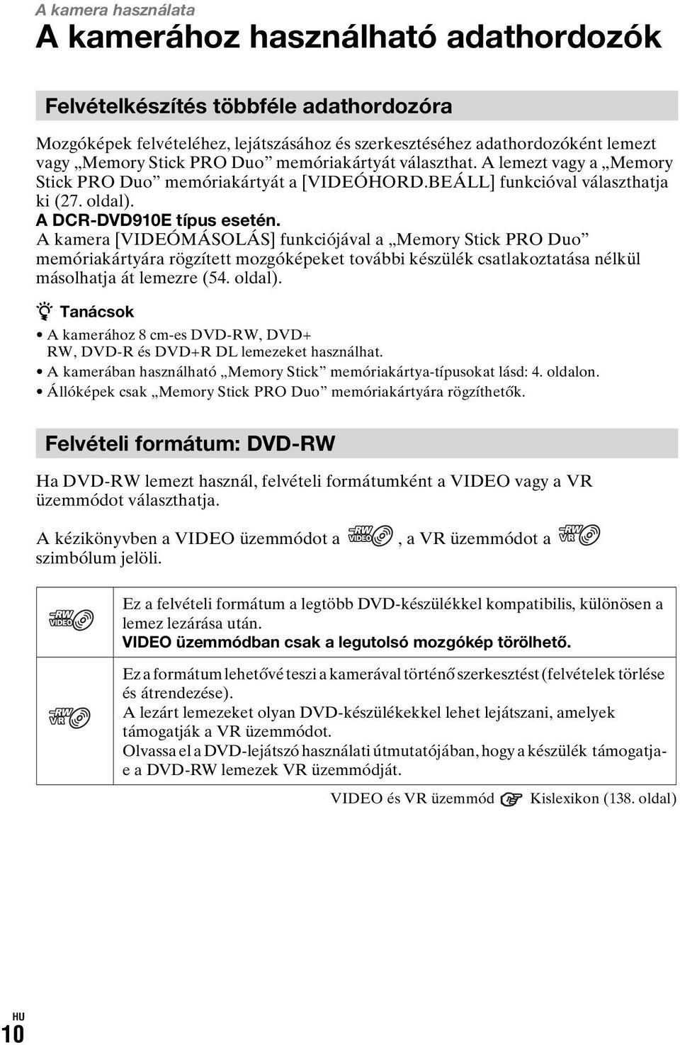 A kamera [VIDEÓMÁSOLÁS] funkciójával a Memory Stick PRO Duo memóriakártyára rögzített mozgóképeket további készülék csatlakoztatása nélkül másolhatja át lemezre (54. oldal).