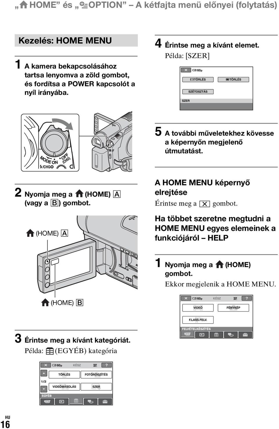 2 Nyomja meg a (HOME) A (vagy a B) gombot. (HOME) A A HOME MENU képernyő elrejtése Érintse meg a gombot.