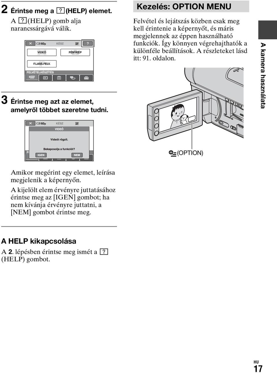 Így könnyen végrehajthatók a különféle beállítások. A részleteket lásd itt: 91. oldalon.