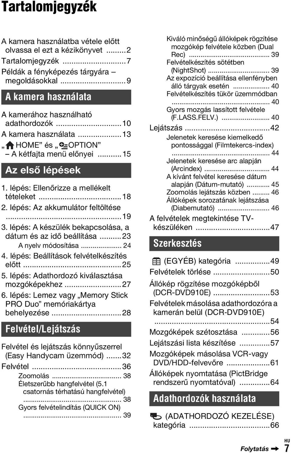 lépés: Az akkumulátor feltöltése...19 3. lépés: A készülék bekapcsolása, a dátum és az idő beállítása...23 A nyelv módosítása... 24 4. lépés: Beállítások felvételkészítés előtt...25 5.