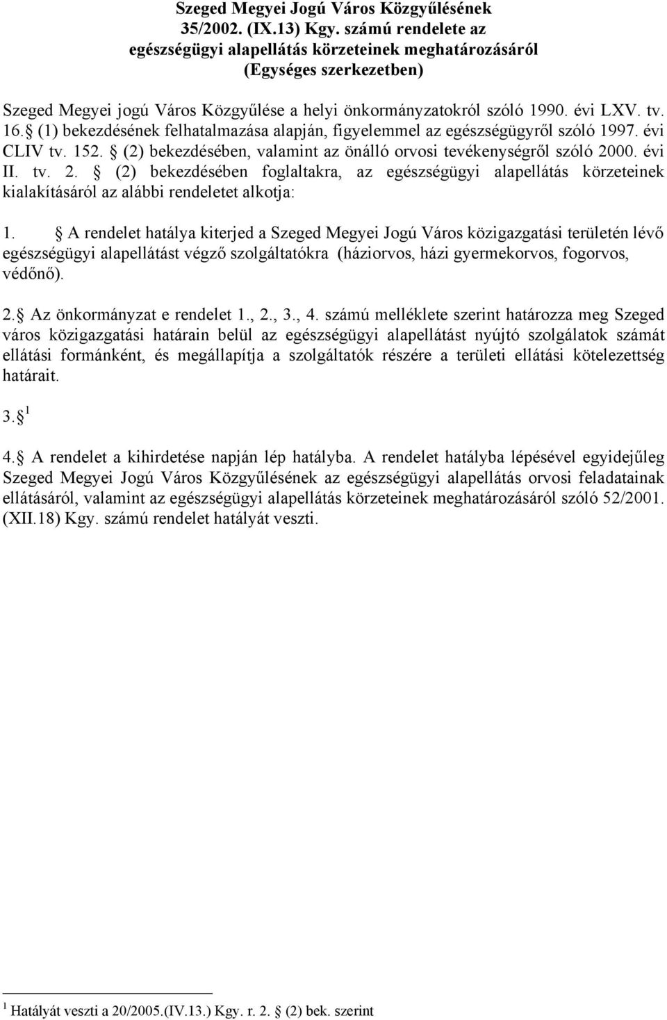 (1) bekezdésének felhatalmazása alapján, figyelemmel az egészségügyről szóló 1997. évi CLIV tv. 152. (2) bekezdésében, valamint az önálló orvosi tevékenységről szóló 20