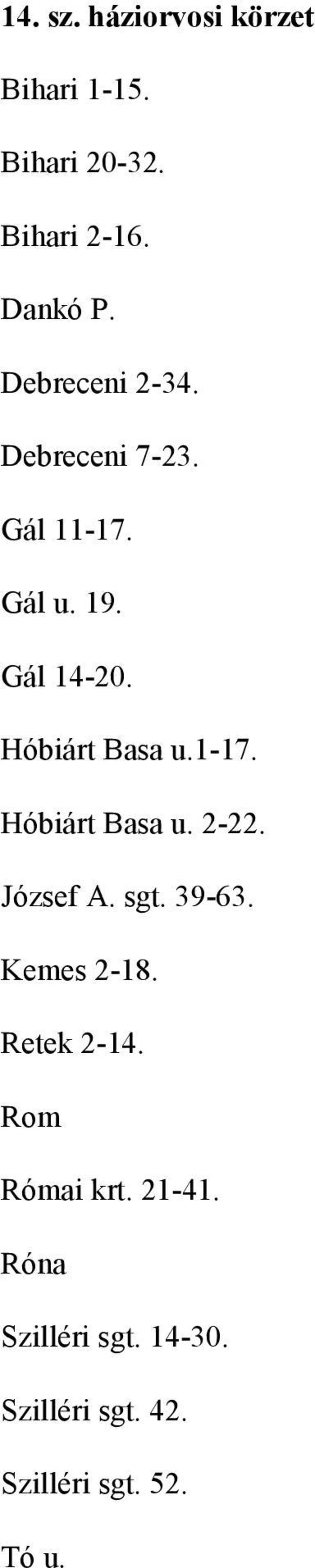 1-17. Hóbiárt Basa u. 2-22. József A. sgt. 39-63. Kemes 2-18. Retek 2-14.