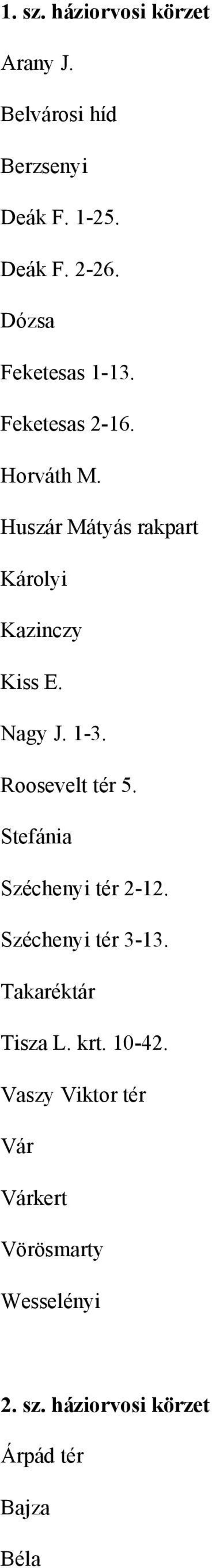 Nagy J. 1-3. Roosevelt tér 5. Stefánia Széchenyi tér 2-12. Széchenyi tér 3-13. Takaréktár Tisza L.