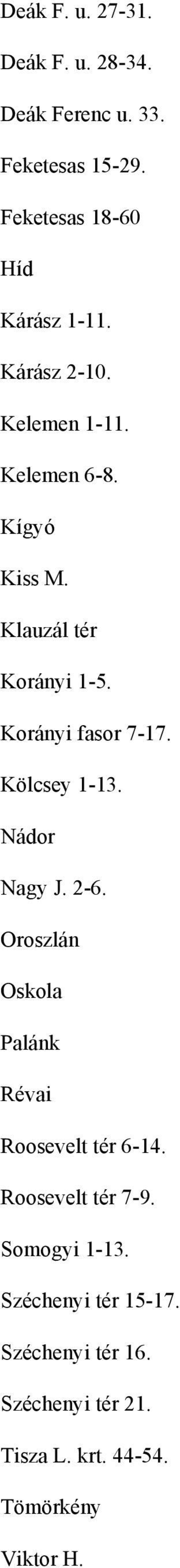 Kölcsey 1-13. Nádor Nagy J. 2-6. Oroszlán Oskola Palánk Révai Roosevelt tér 6-14. Roosevelt tér 7-9.