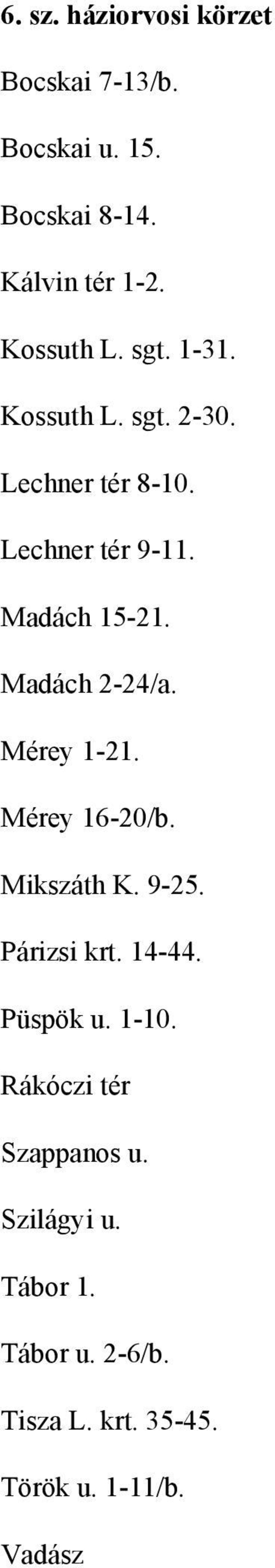 Madách 2-24/a. Mérey 1-21. Mérey 16-20/b. Mikszáth K. 9-25. Párizsi krt. 14-44. Püspök u. 1-10.