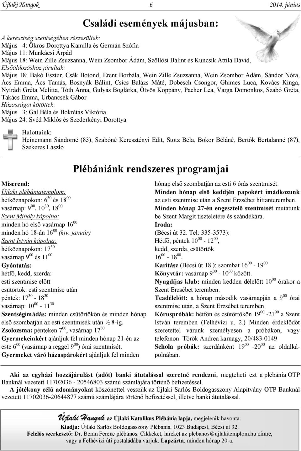 Szöllősi Bálint és Kuncsik Attila Dávid, Elsőáldozáshoz járultak: Május 18: Bakó Eszter, Csák Botond, Erent Borbála, Wein Zille Zsuzsanna, Wein Zsombor Ádám, Sándor Nóra, Ács Emma, Ács Tamás, Bosnyák