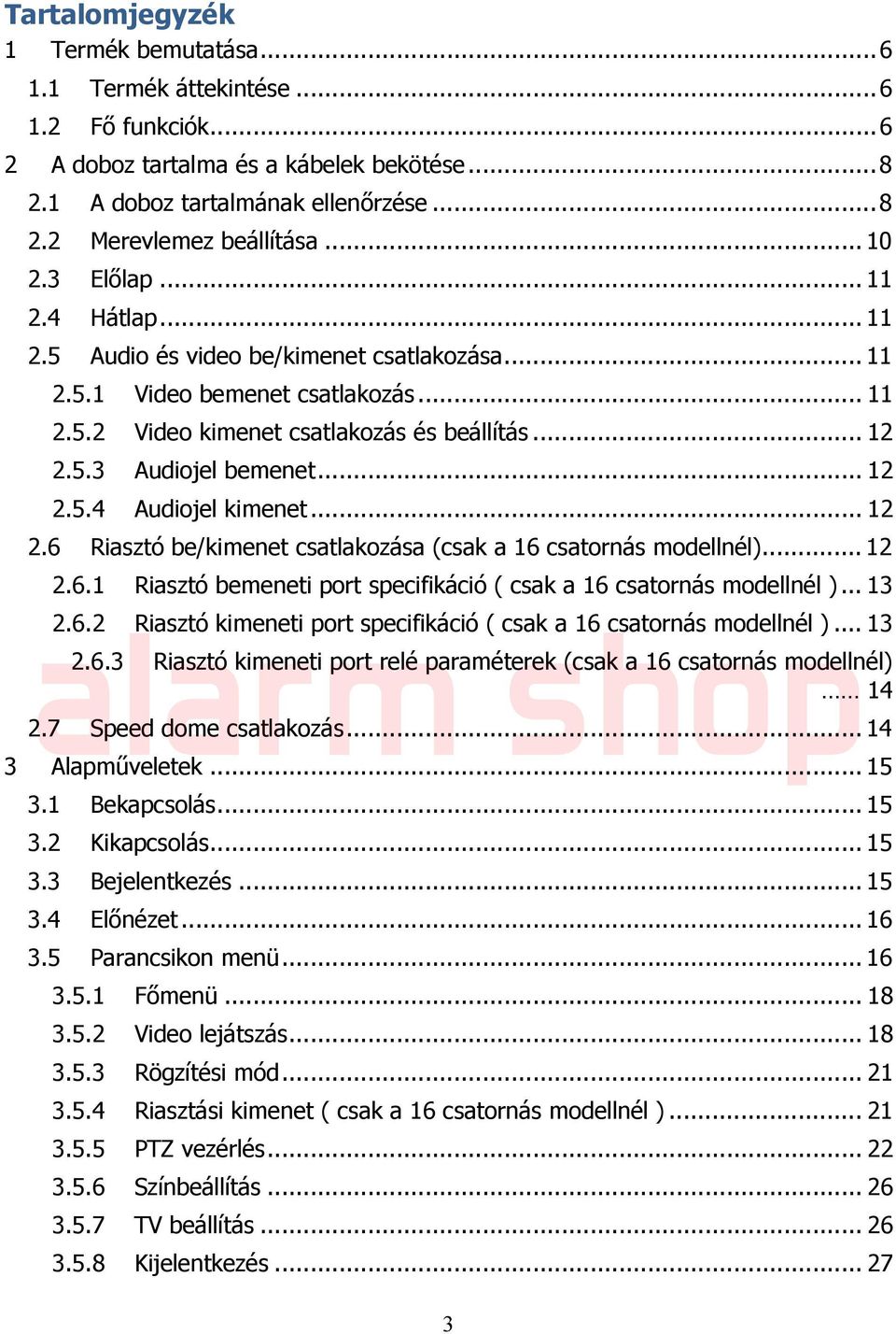 .. 12 2.5.4 Audiojel kimenet... 12 2.6 Riasztó be/kimenet csatlakozása (csak a 16 csatornás modellnél)... 12 2.6.1 Riasztó bemeneti port specifikáció ( csak a 16 csatornás modellnél )... 13 alarm 2.6.2 Riasztó kimeneti port specifikáció ( shop csak a 16 csatornás modellnél ).