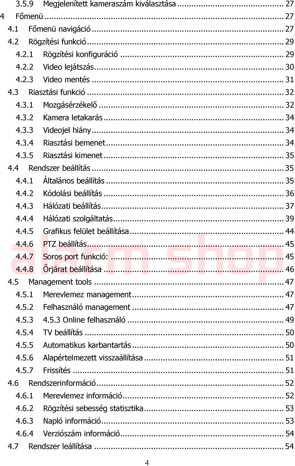 .. 35 4.4.1 Általános beállítás... 35 4.4.2 Kódolási beállítás... 36 4.4.3 Hálózati beállítás... 37 4.4.4 Hálózati szolgáltatás... 39 alarm 4.4.5 Grafikus felület beállítása... shop 44 4.4.6 PTZ beállítás.