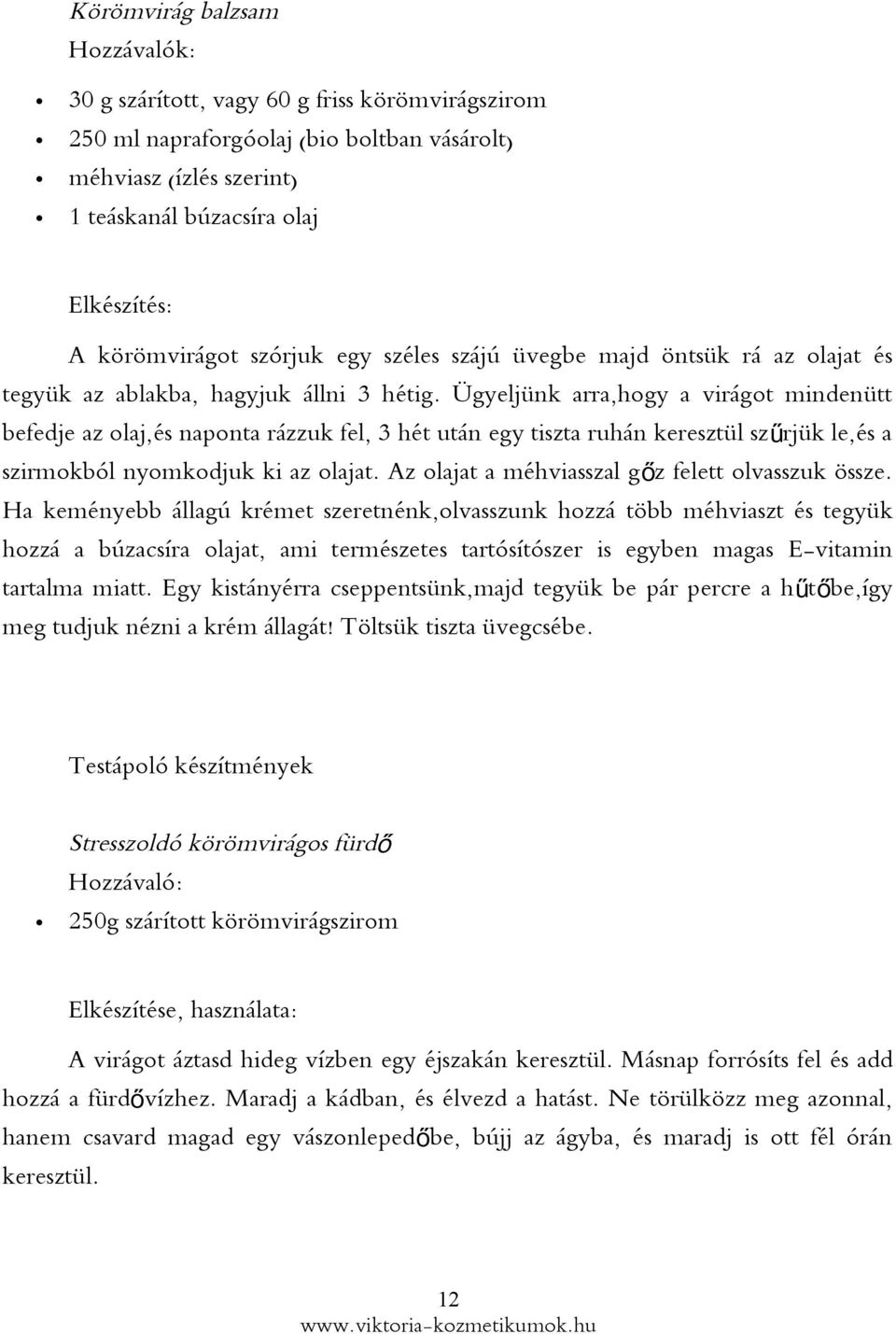 Ügyeljünk arra,hogy a virágot mindenütt befedje az olaj,és naponta rázzuk fel, 3 hét után egy tiszta ruhán keresztül szű rjük le,és a szirmokból nyomkodjuk ki az olajat.