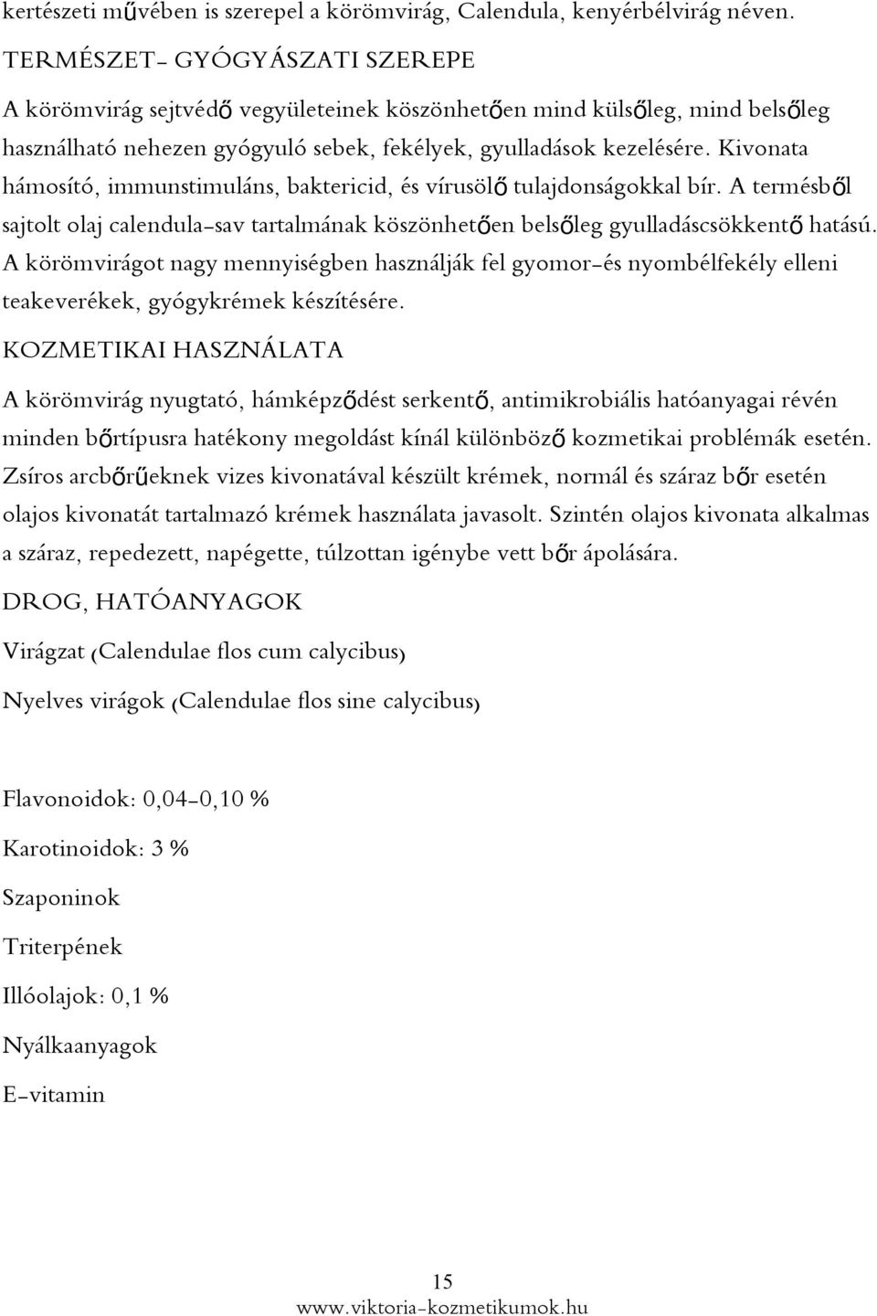 Kivonata hámosító, immunstimuláns, baktericid, és vírusöl ő tulajdonságokkal bír. A termésbő l sajtolt olaj calendula-sav tartalmának köszönhetően belsőleg gyulladáscsökkent ő hatású.