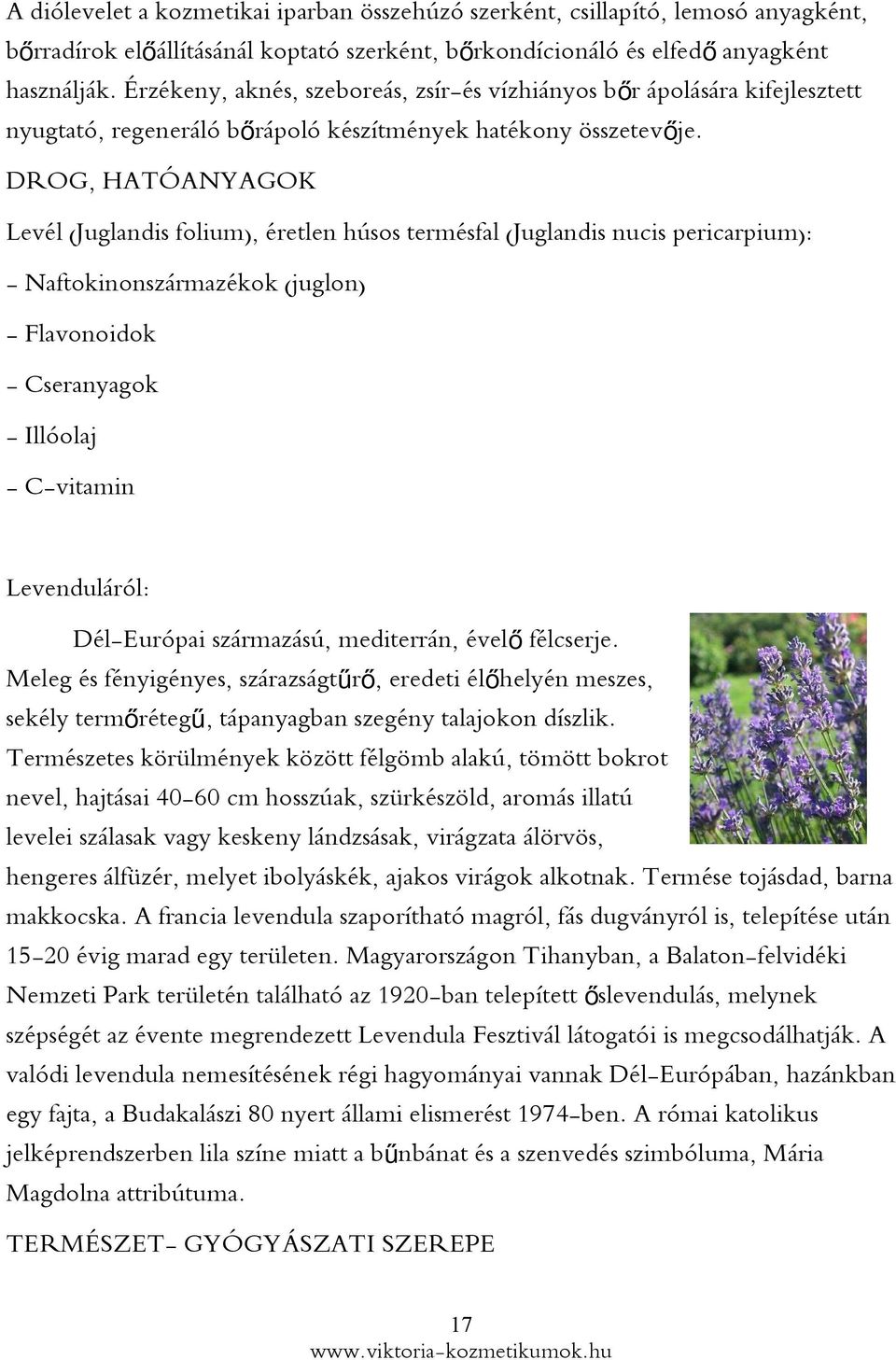 DROG, HATÓANYAGOK Levél (Juglandis folium), éretlen húsos termésfal (Juglandis nucis pericarpium): - Naftokinonszármazékok (juglon) - Flavonoidok - Cseranyagok - Illóolaj - C-vitamin Levenduláról: