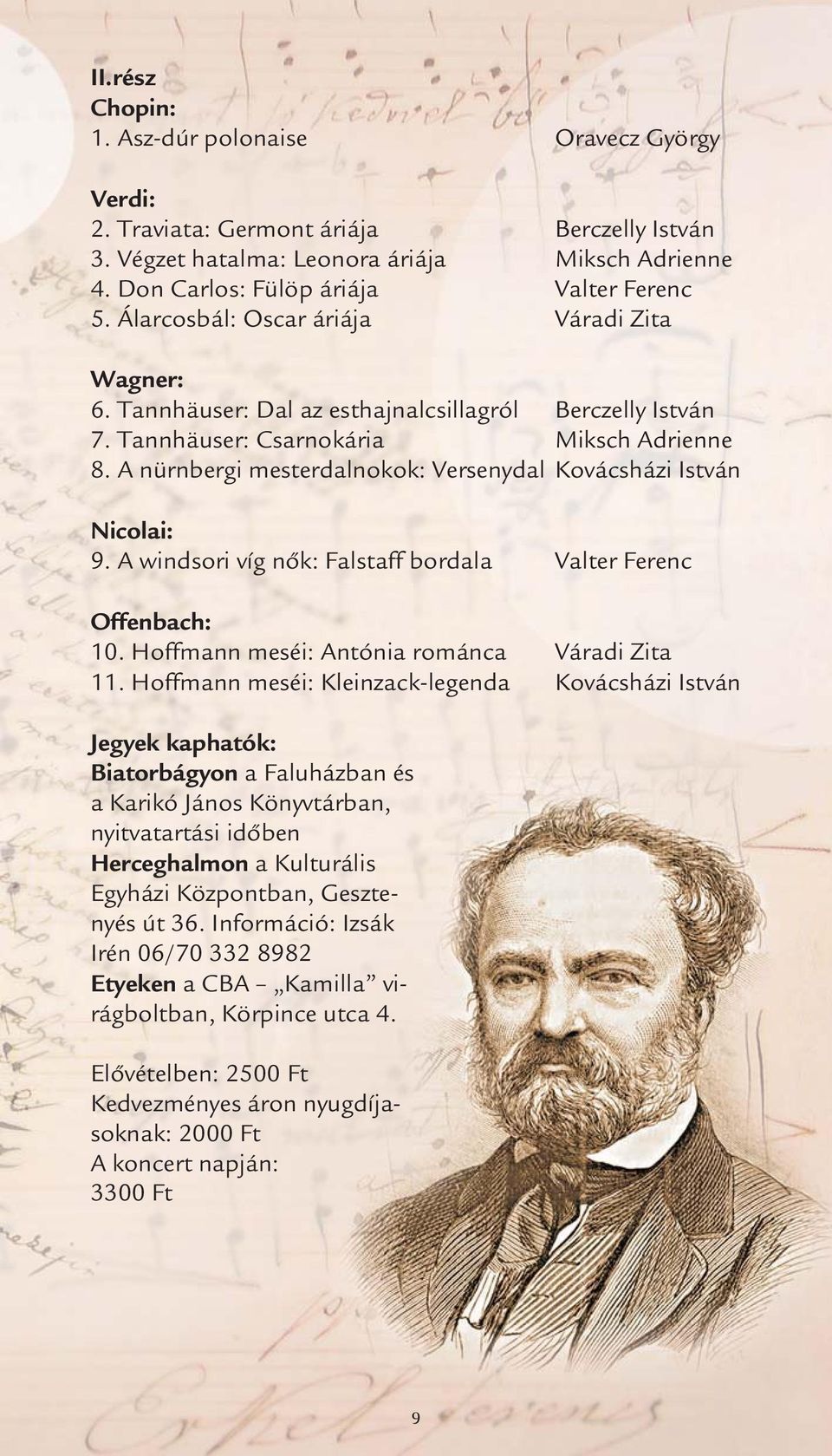 A nürnbergi mesterdalnokok: Versenydal Kovácsházi István Nicolai: 9. A windsori víg nők: Falstaff bordala Valter Ferenc Offenbach: 10. Hoffmann meséi: Antónia románca Váradi Zita 11.