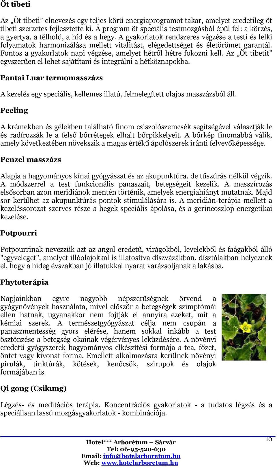 A gyakorlatok rendszeres végzése a testi és lelki folyamatok harmonizálása mellett vitalitást, elégedettséget és életörömet garantál.