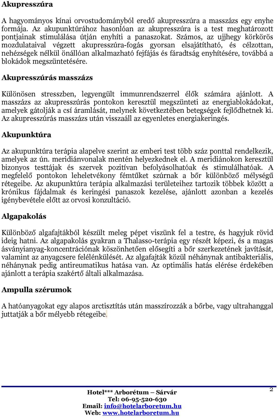 Számos, az ujjhegy körkörös mozdulataival végzett akupresszúra-fogás gyorsan elsajátítható, és célzottan, nehézségek nélkül önállóan alkalmazható fejfájás és fáradtság enyhítésére, továbbá a blokádok