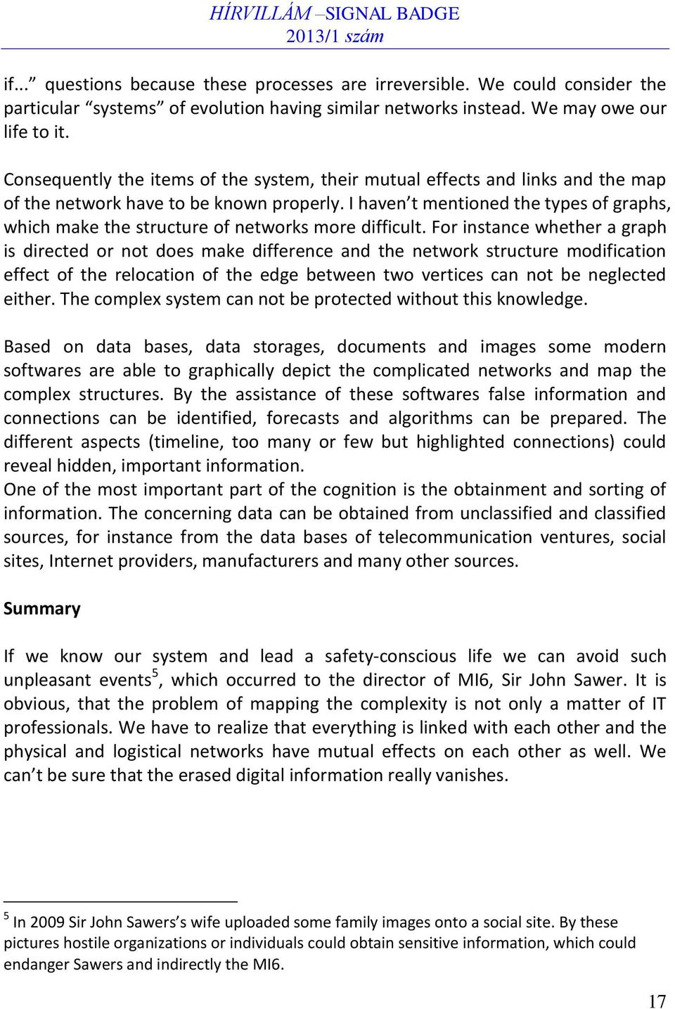 I haven t mentioned the types of graphs, which make the structure of networks more difficult.