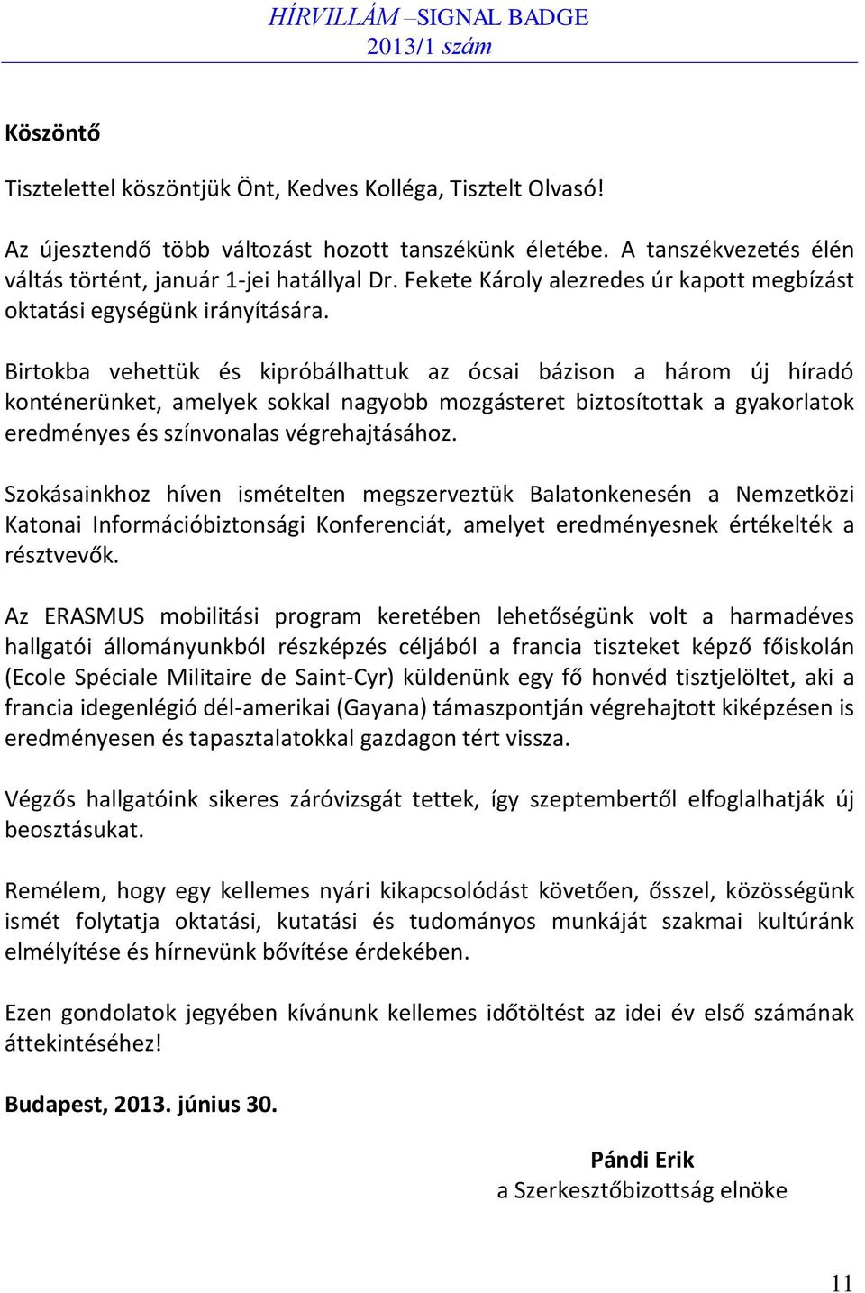 Birtokba vehettük és kipróbálhattuk az ócsai bázison a három új híradó konténerünket, amelyek sokkal nagyobb mozgásteret biztosítottak a gyakorlatok eredményes és színvonalas végrehajtásához.