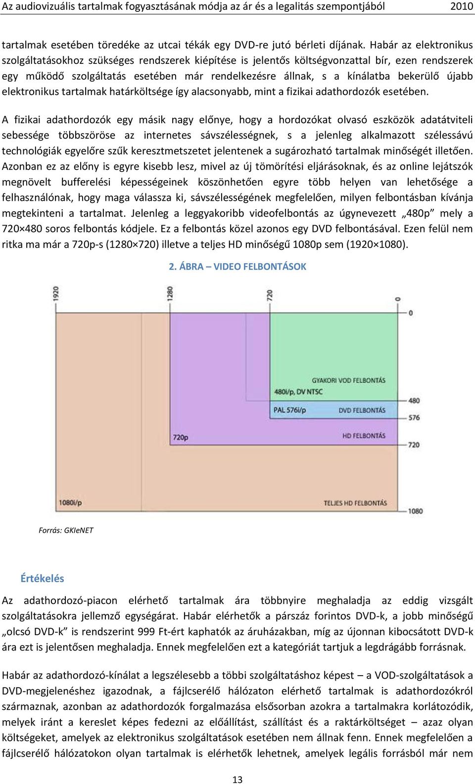 bekerülő újabb elektronikus tartalmak határköltsége így alacsonyabb, mint a fizikai adathordozók esetében.