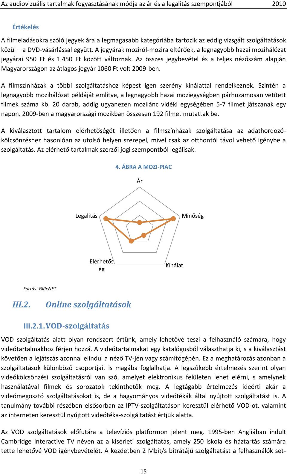 Az összes jegybevétel és a teljes nézőszám alapján Magyarországon az átlagos jegyár 1060 Ft volt 2009-ben. A filmszínházak a többi szolgáltatáshoz képest igen szerény kínálattal rendelkeznek.