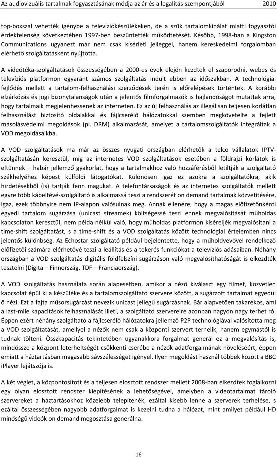 A videótéka-szolgáltatások összességében a 2000-es évek elején kezdtek el szaporodni, webes és televíziós platformon egyaránt számos szolgáltatás indult ebben az időszakban.