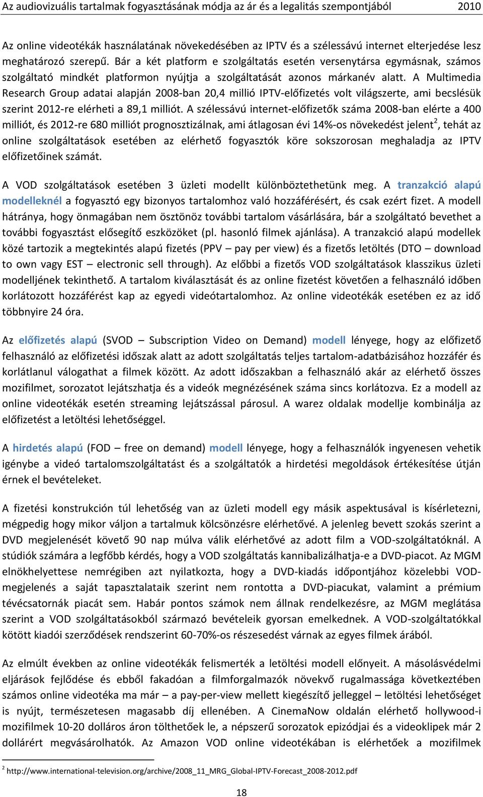 A Multimedia Research Group adatai alapján 2008-ban 20,4 millió IPTV-előfizetés volt világszerte, ami becslésük szerint 2012-re elérheti a 89,1 milliót.