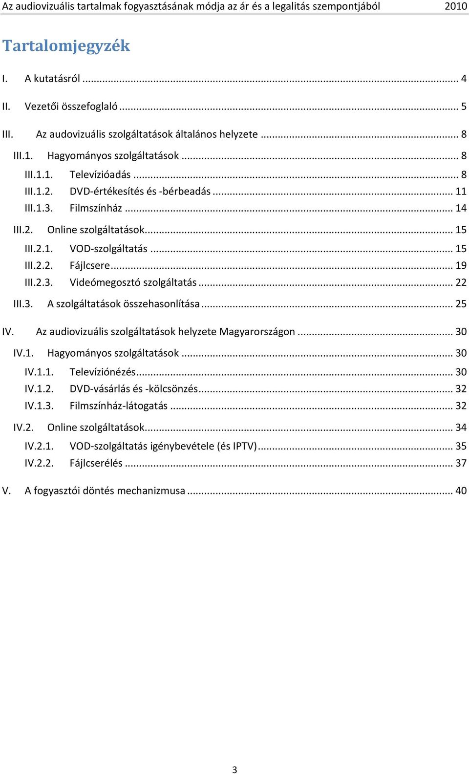 3. A szolgáltatások összehasonlítása... 25 IV. Az audiovizuális szolgáltatások helyzete Magyarországon... 30 IV.1. Hagyományos szolgáltatások... 30 IV.1.1. Televíziónézés... 30 IV.1.2. DVD-vásárlás és -kölcsönzés.