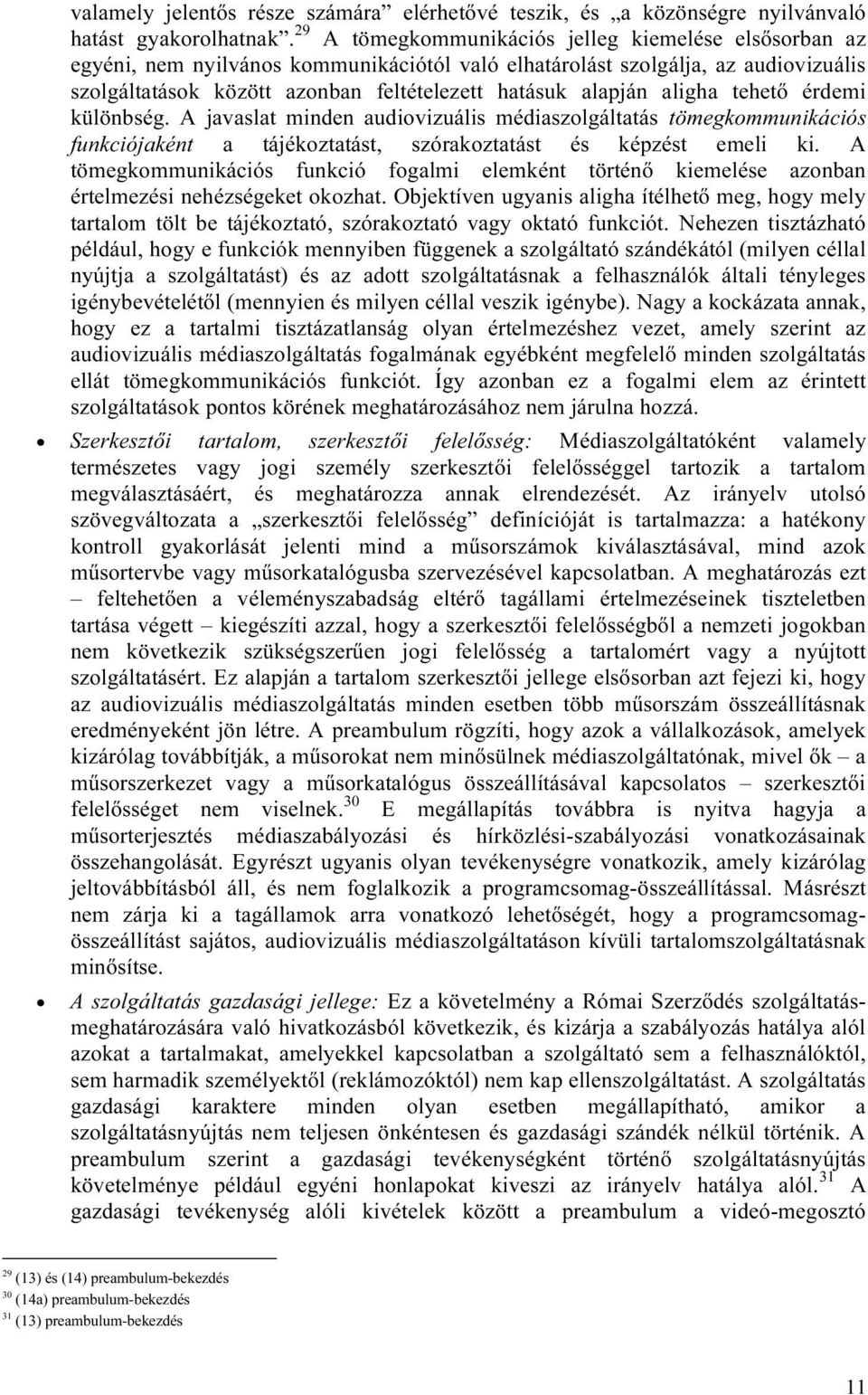 aligha tehető érdemi különbség. A javaslat minden audiovizuális médiaszolgáltatás tömegkommunikációs funkciójaként a tájékoztatást, szórakoztatást és képzést emeli ki.