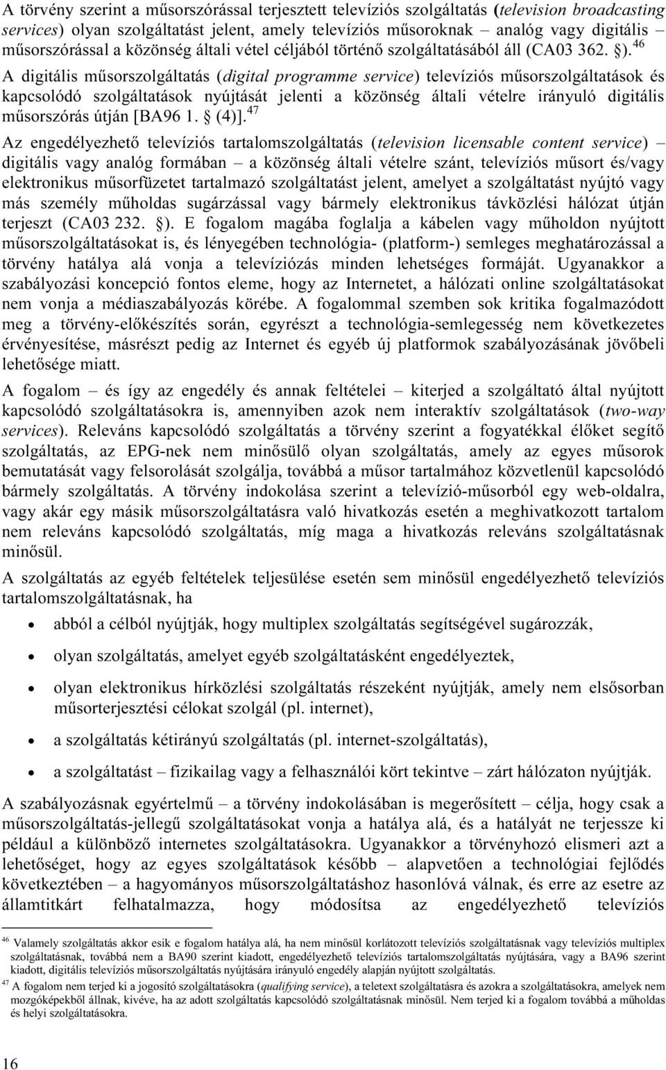 46 A digitális műsorszolgáltatás (digital programme service) televíziós műsorszolgáltatások és kapcsolódó szolgáltatások nyújtását jelenti a közönség általi vételre irányuló digitális műsorszórás