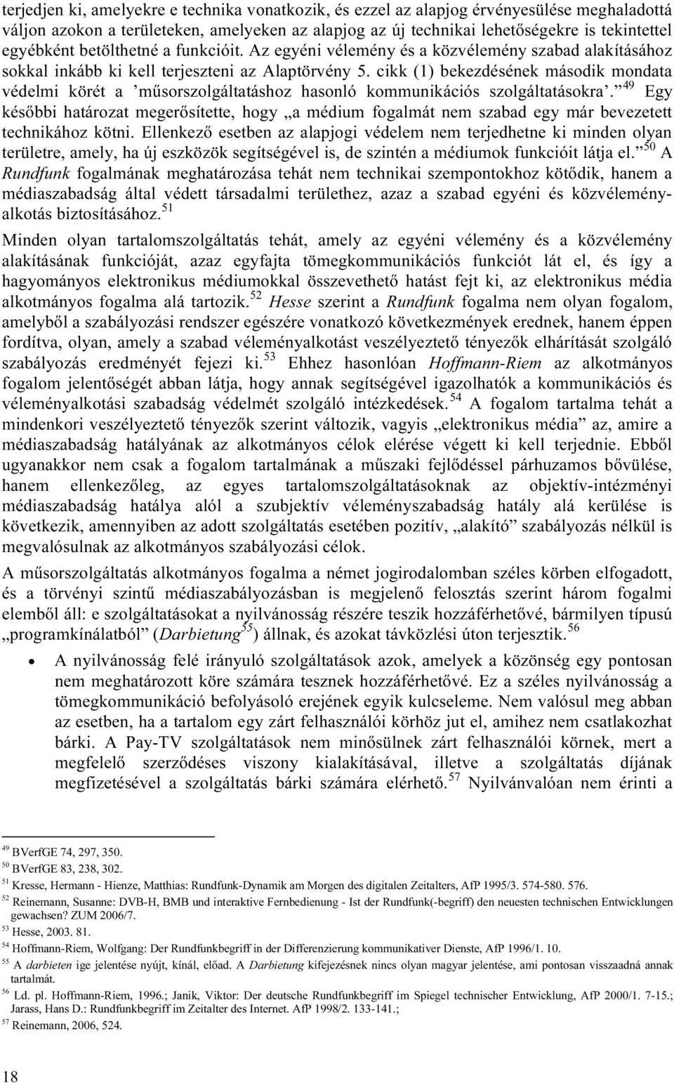 cikk (1) bekezdésének második mondata védelmi körét a műsorszolgáltatáshoz hasonló kommunikációs szolgáltatásokra.