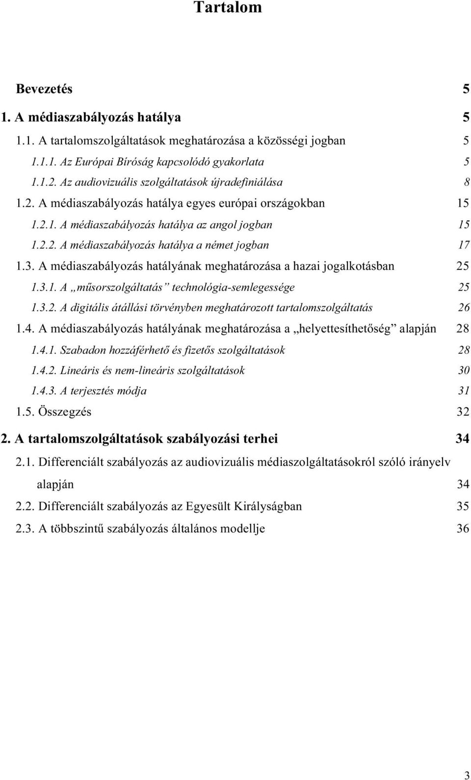 3. A médiaszabályozás hatályának meghatározása a hazai jogalkotásban 25 1.3.1. A műsorszolgáltatás technológia-semlegessége 25 1.3.2. A digitális átállási törvényben meghatározott tartalomszolgáltatás 26 1.