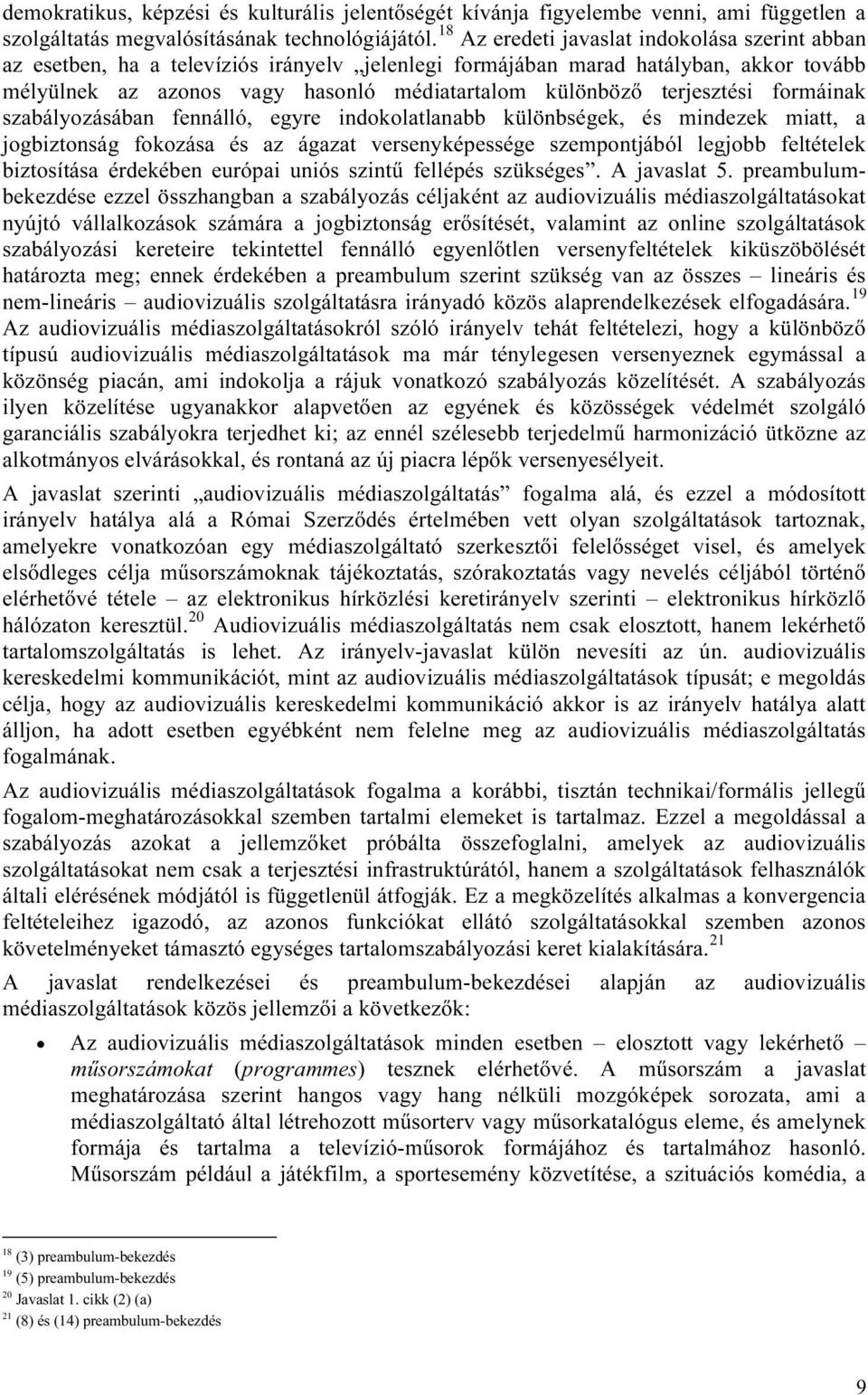 terjesztési formáinak szabályozásában fennálló, egyre indokolatlanabb különbségek, és mindezek miatt, a jogbiztonság fokozása és az ágazat versenyképessége szempontjából legjobb feltételek