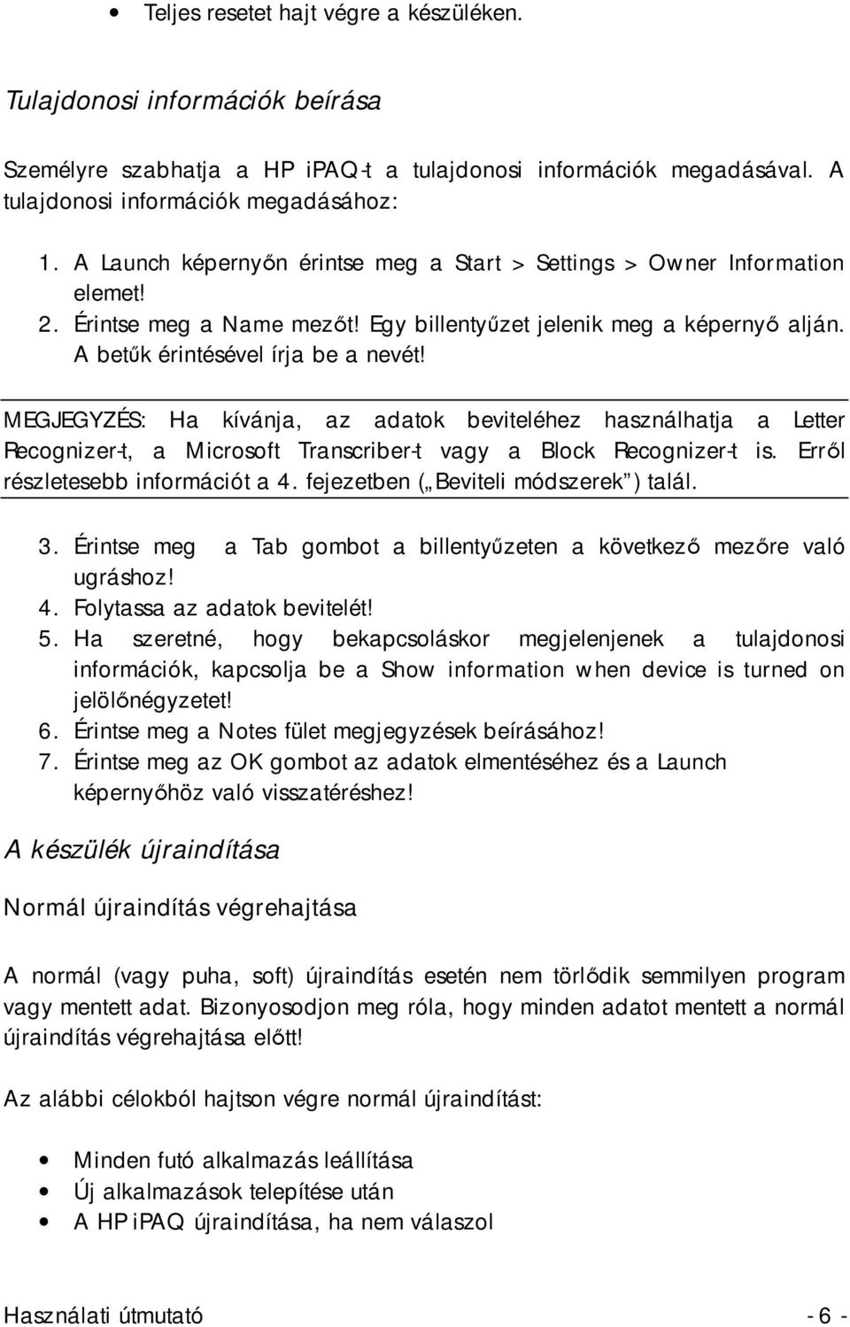 MEGJEGYZÉS: Ha kívánja, az adatok beviteléhez használhatja a Letter Recognizer-t, a Microsoft Transcriber-t vagy a Block Recognizer-t is. Erről részletesebb információt a 4.