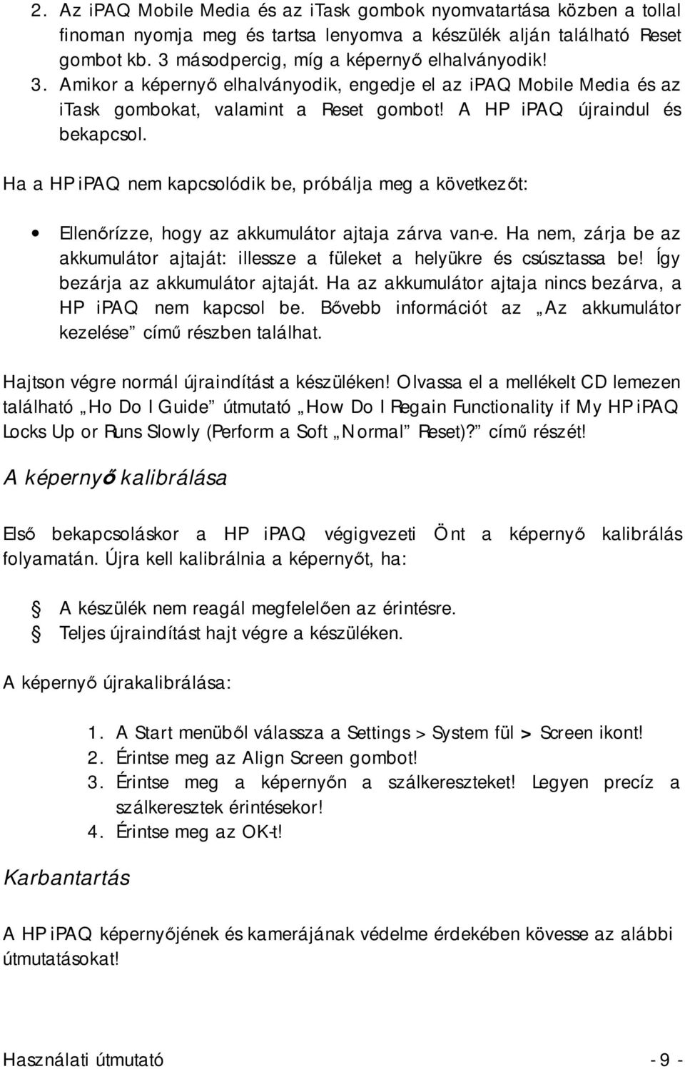 Ha a HP ipaq nem kapcsolódik be, próbálja meg a következőt: Ellenőrízze, hogy az akkumulátor ajtaja zárva van-e.