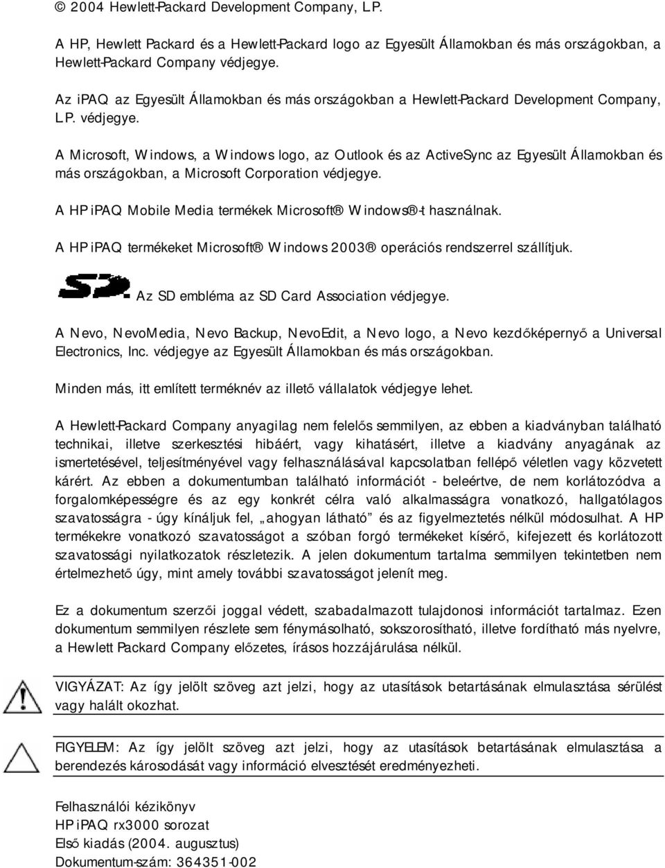 A Microsoft, Windows, a Windows logo, az Outlook és az ActiveSync az Egyesült Államokban és más országokban, a Microsoft Corporation védjegye.