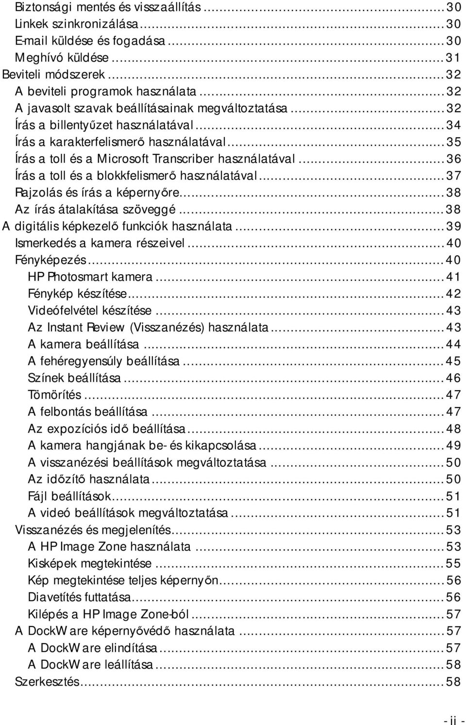 ..36 Írás a toll és a blokkfelismerő használatával...37 Rajzolás és írás a képernyőre...38 Az írás átalakítása szöveggé...38 A digitális képkezelő funkciók használata...39 Ismerkedés a kamera részeivel.