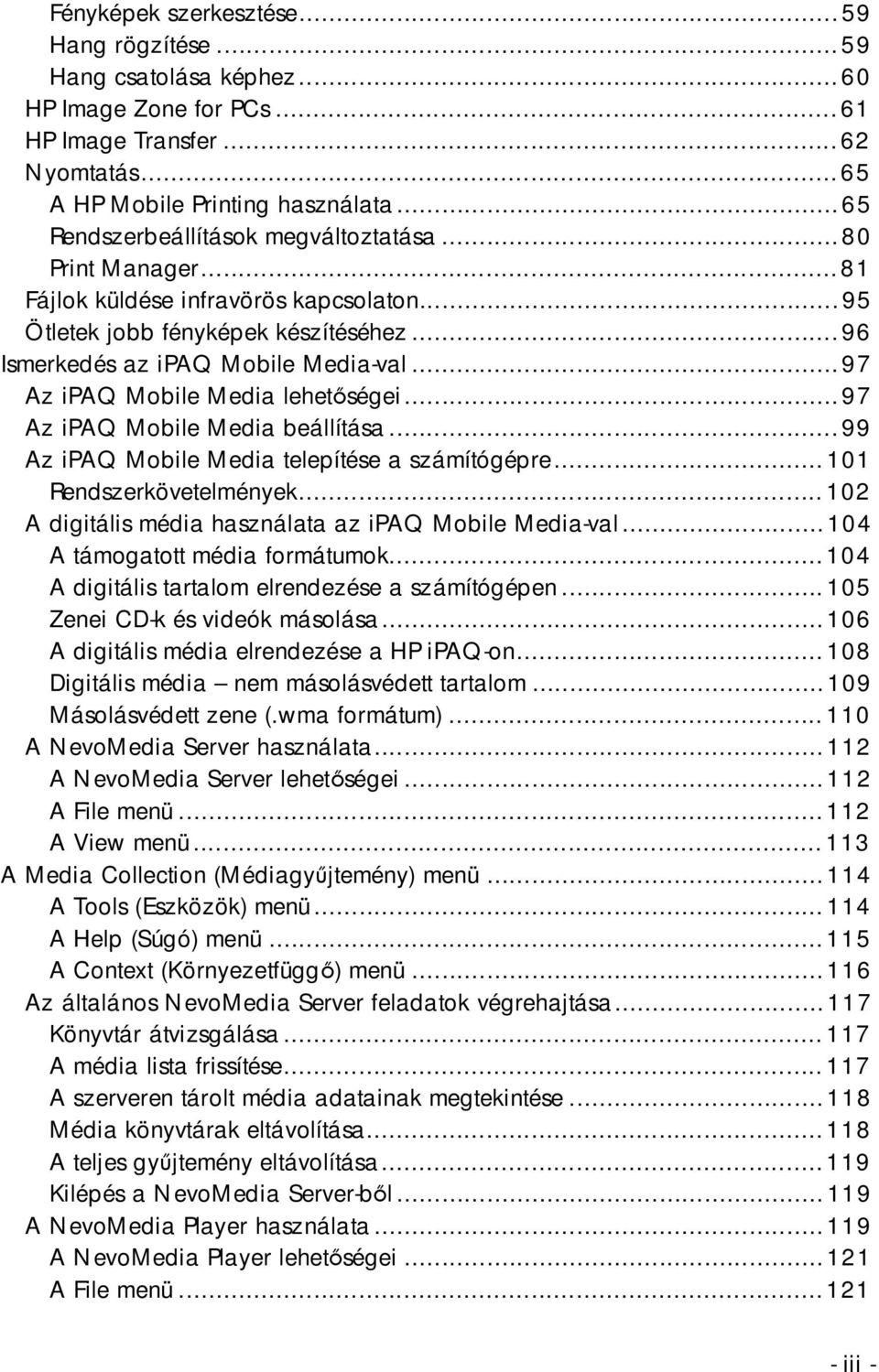 ..97 Az ipaq Mobile Media lehetőségei...97 Az ipaq Mobile Media beállítása...99 Az ipaq Mobile Media telepítése a számítógépre...101 Rendszerkövetelmények.