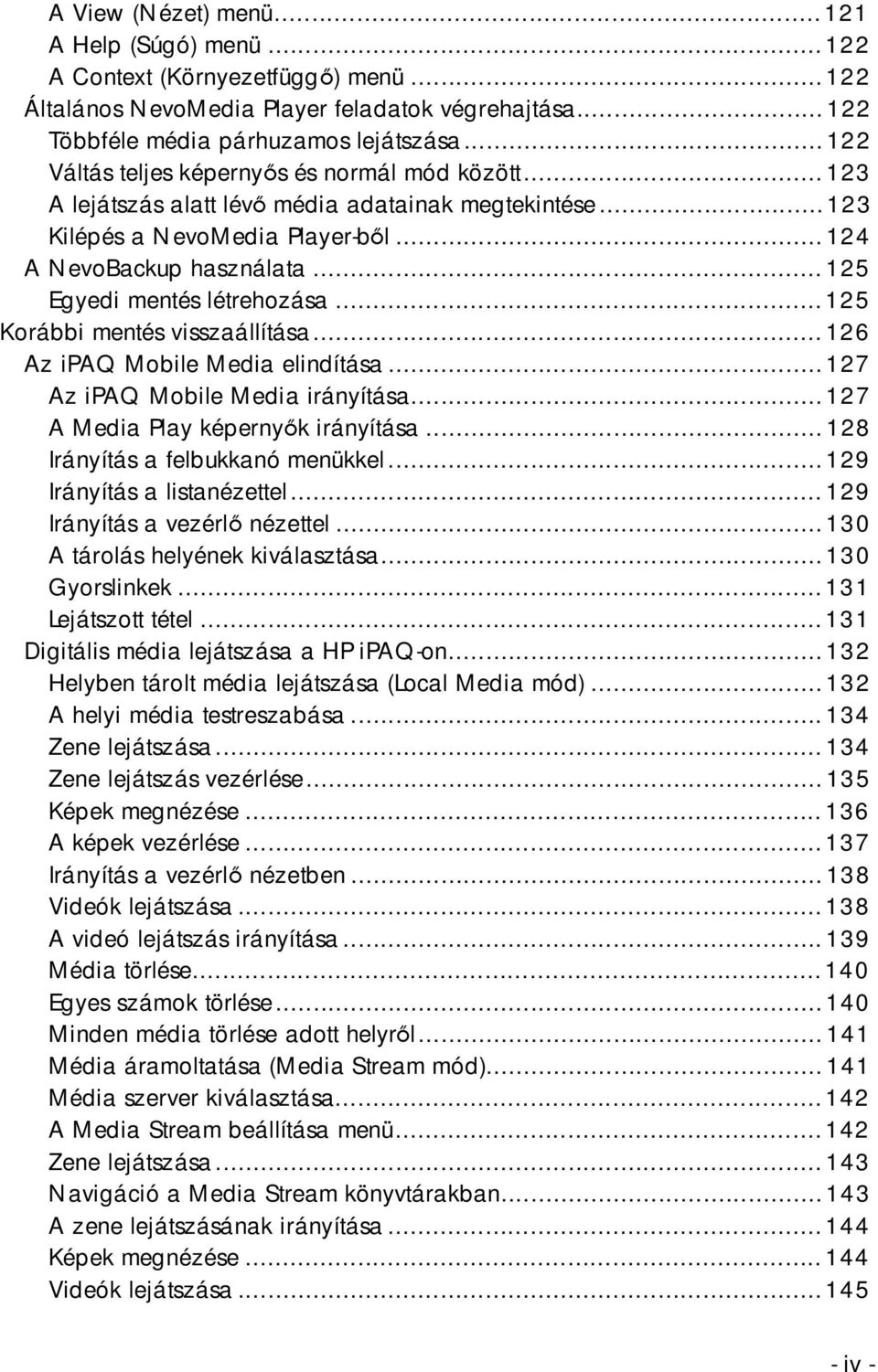 ..125 Egyedi mentés létrehozása...125 Korábbi mentés visszaállítása...126 Az ipaq Mobile Media elindítása...127 Az ipaq Mobile Media irányítása...127 A Media Play képernyők irányítása.