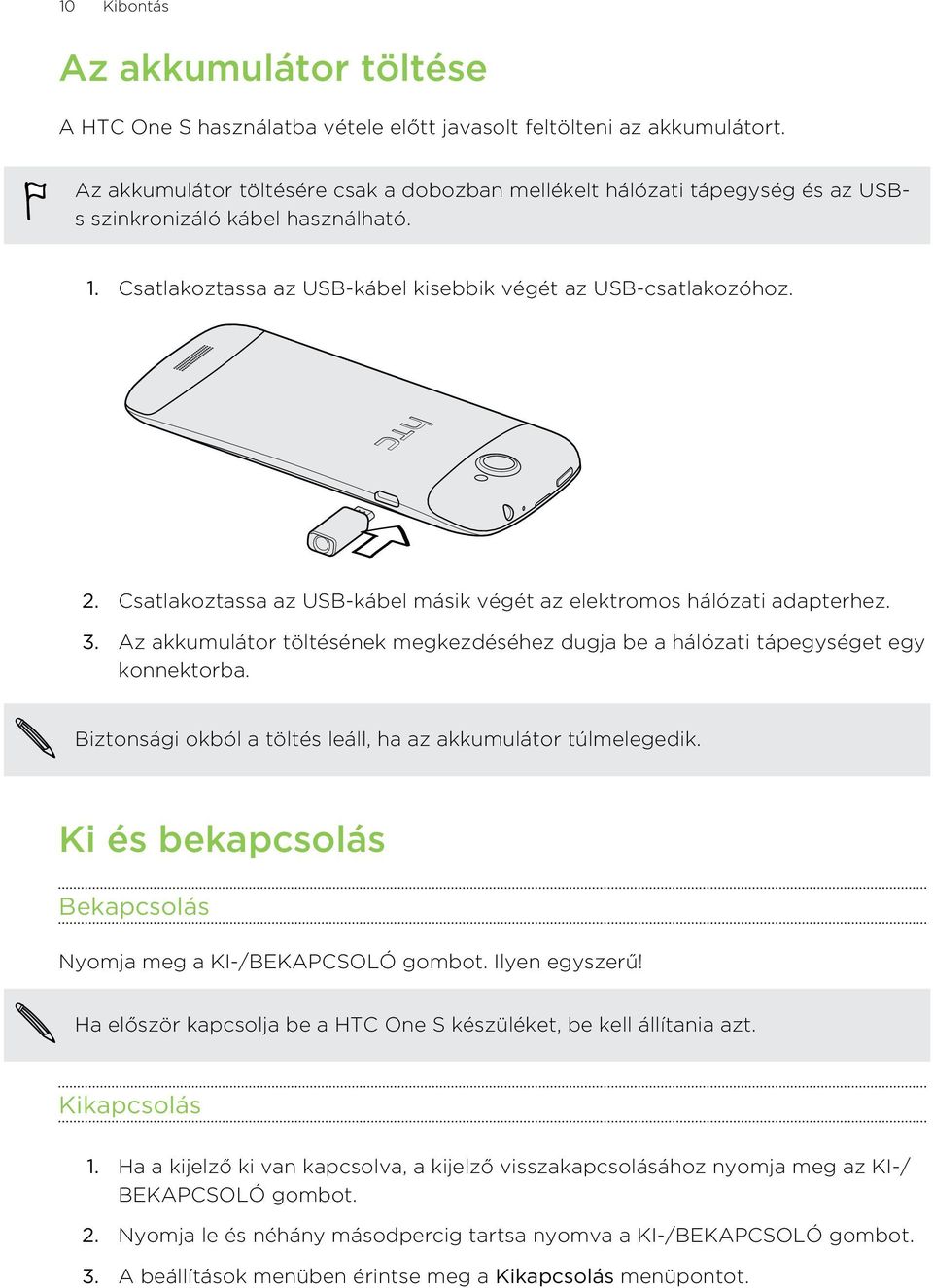 Csatlakoztassa az USB-kábel másik végét az elektromos hálózati adapterhez. 3. Az akkumulátor töltésének megkezdéséhez dugja be a hálózati tápegységet egy konnektorba.