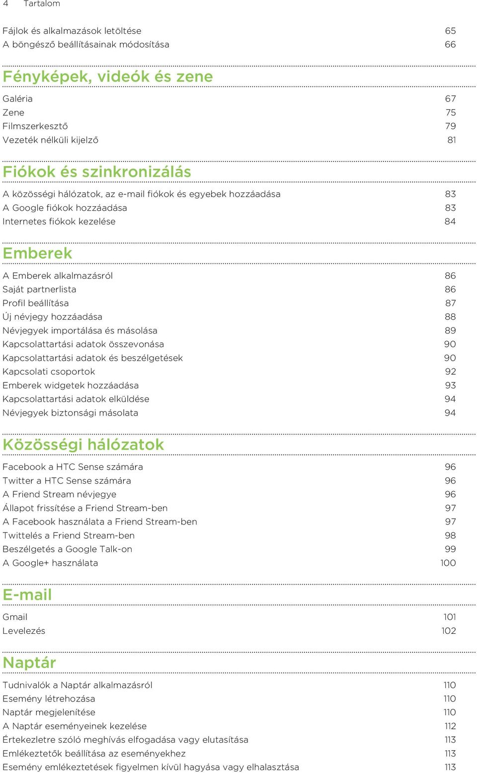 Profil beállítása 87 Új névjegy hozzáadása 88 Névjegyek importálása és másolása 89 Kapcsolattartási adatok összevonása 90 Kapcsolattartási adatok és beszélgetések 90 Kapcsolati csoportok 92 Emberek