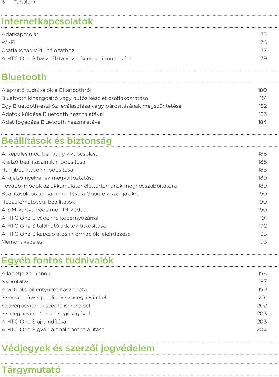 használatával 184 Beállítások és biztonság A Repülés mód be- vagy kikapcsolása 186 Kijelző beállításainak módosítása 186 Hangbeállítások módosítása 188 A kijelző nyelvének megváltoztatása 189 További