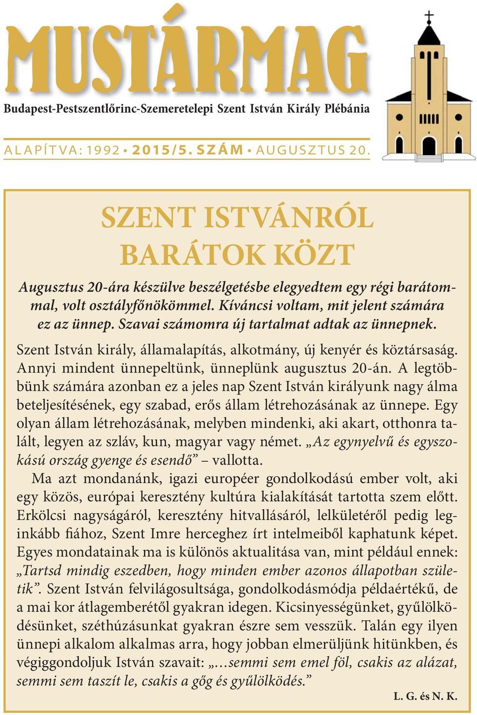 Szavai számomra új tartalmat adtak az ünnepnek. Szent István király, államalapítás, alkotmány, új kenyér és köztársaság. Annyi mindent ünnepeltünk, ünneplünk augusztus 20-án.