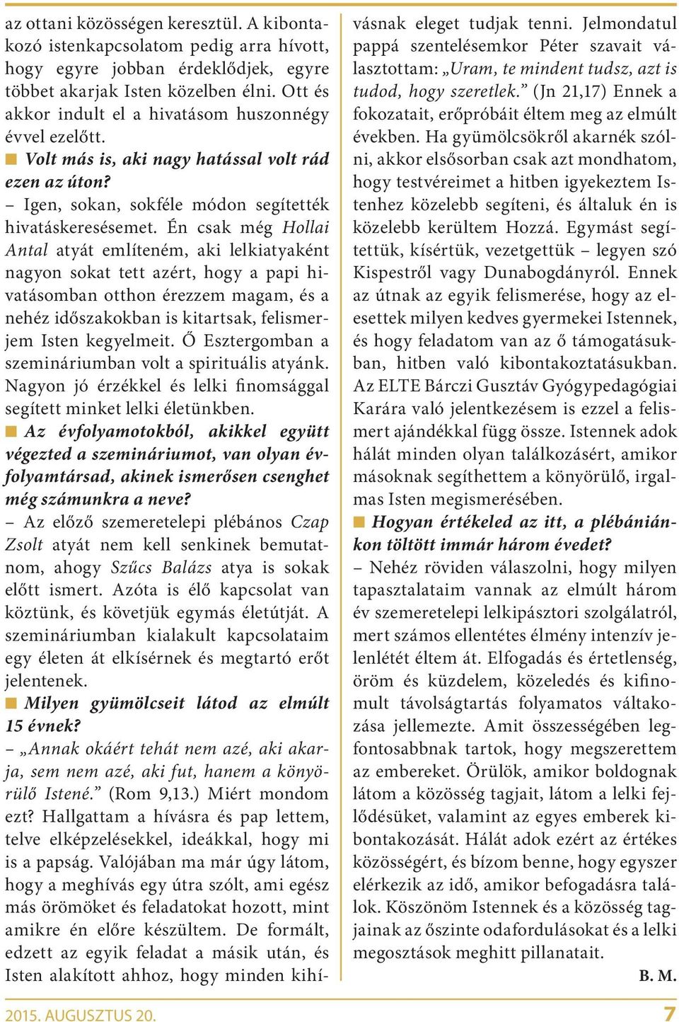 Én csak még Hollai Antal atyát említeném, aki lelkiatyaként nagyon sokat tett azért, hogy a papi hivatásomban otthon érezzem magam, és a nehéz időszakokban is kitartsak, felismerjem Isten kegyelmeit.