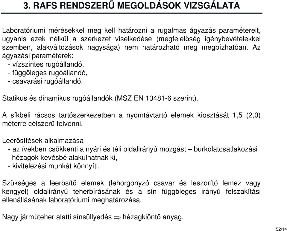 Statikus és dinamikus rugóállandók (MSZ EN 13481-6 szerint). A síkbeli rácsos tartószerkezetben a nyomtávtartó elemek kiosztását 1,5 (2,0) méterre célszerű felvenni.