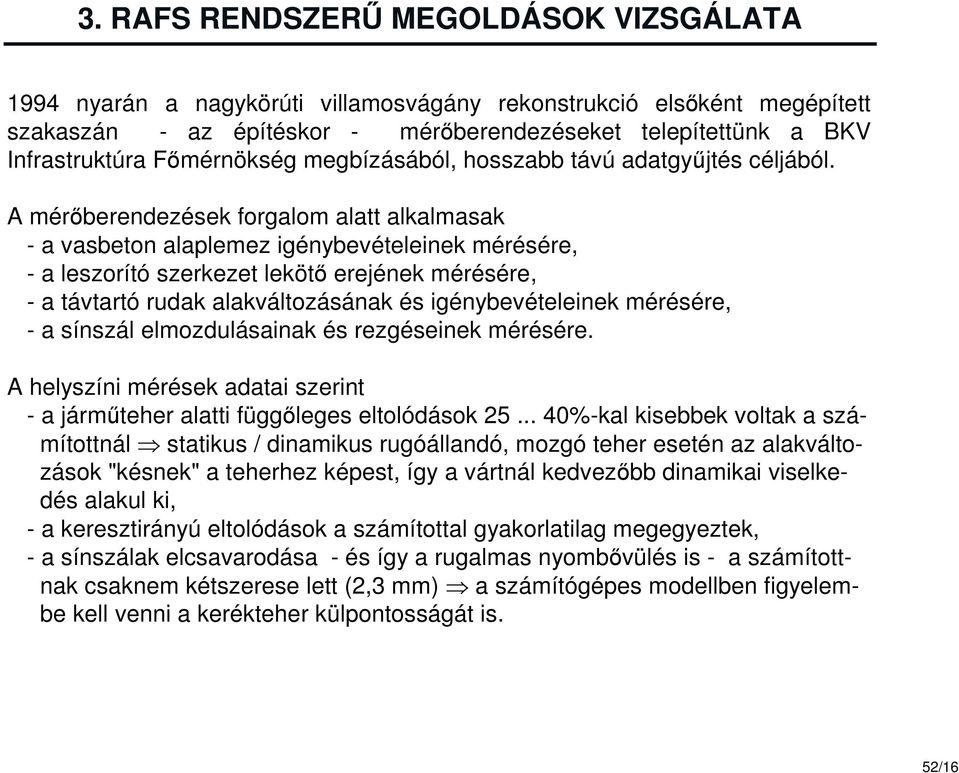 A mérőberendezések forgalom alatt alkalmasak - a vasbeton alaplemez igénybevételeinek mérésére, - a leszorító szerkezet lekötő erejének mérésére, - a távtartó rudak alakváltozásának és