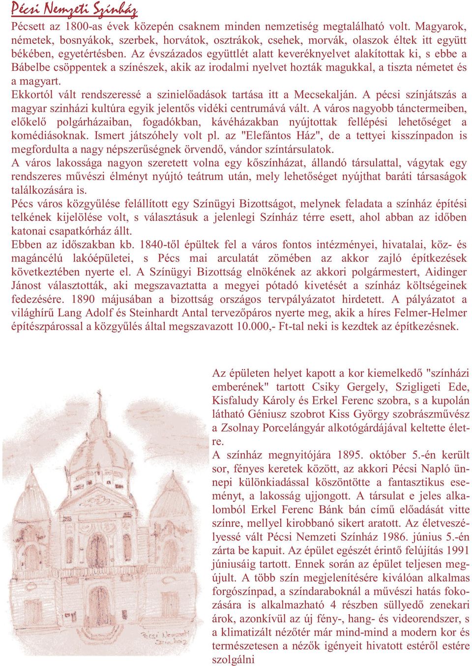 Az évszázados együttlét alatt keveréknyelvet alakítottak ki, s ebbe a Bábelbe csöppentek a színészek, akik az irodalmi nyelvet hozták magukkal, a tiszta németet és a magyart.