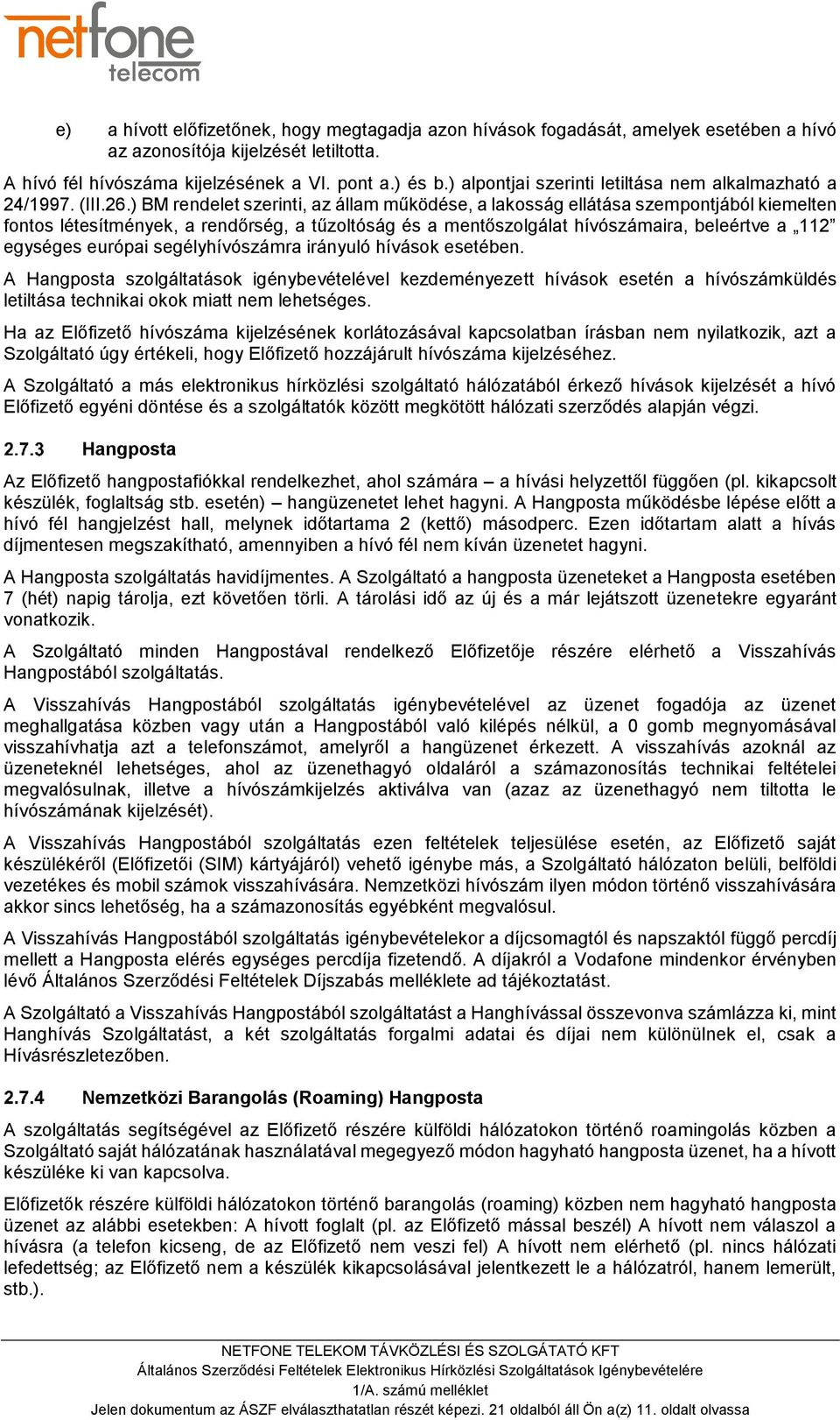 ) BM rendelet szerinti, az állam működése, a lakosság ellátása szempontjából kiemelten fontos létesítmények, a rendőrség, a tűzoltóság és a mentőszolgálat hívószámaira, beleértve a 112 egységes