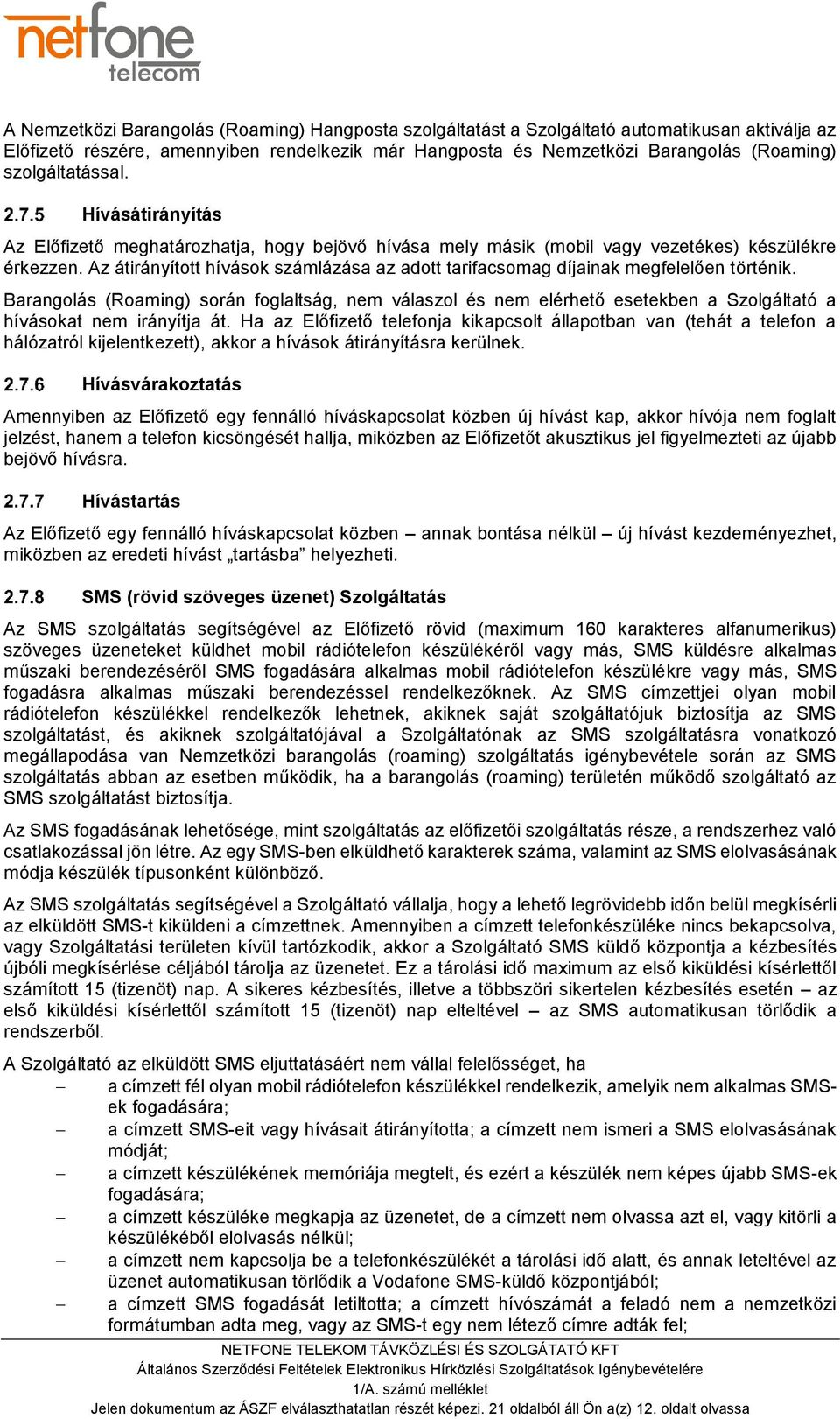 Az átirányított hívások számlázása az adott tarifacsomag díjainak megfelelően történik.